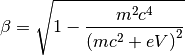 \beta = \sqrt{1-\frac{m^2c^4}{\left(mc^2+eV\right)^2}}